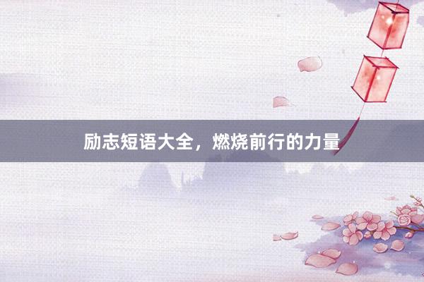 励志短语大全，燃烧前行的力量