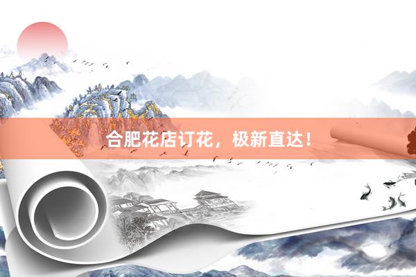 合肥花店订花，极新直达！