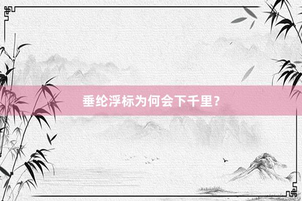垂纶浮标为何会下千里？