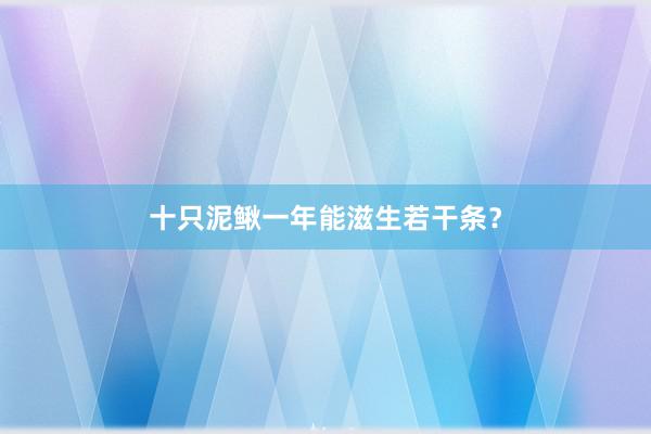 十只泥鳅一年能滋生若干条？